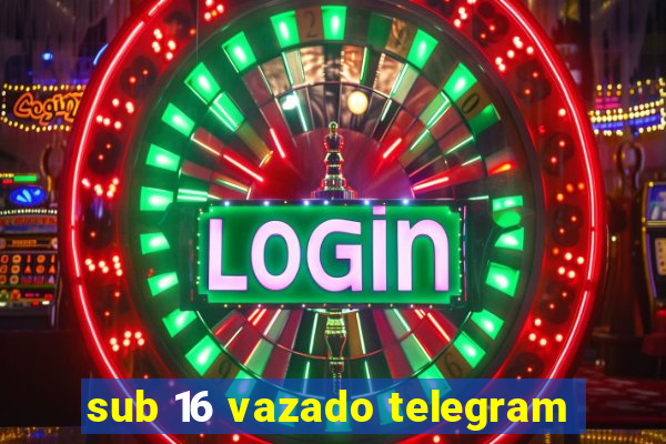 sub 16 vazado telegram